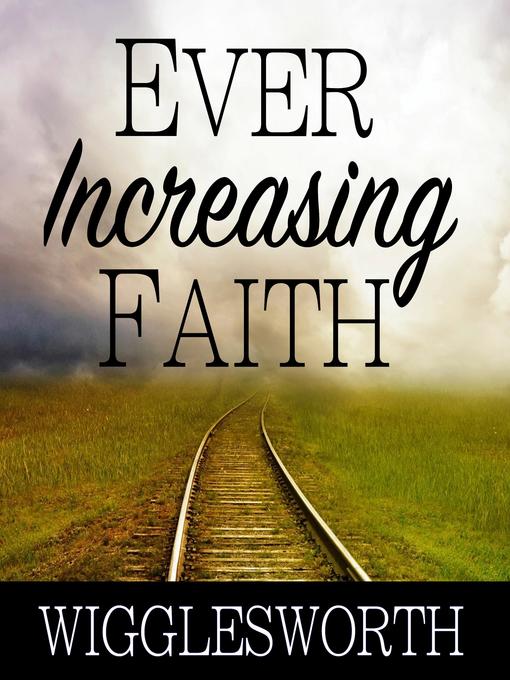 Title details for Ever Increasing Faith by Smith Wigglesworth - Available